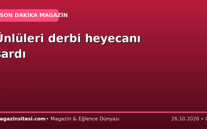 Ünlüleri derbi heyecanı sardı