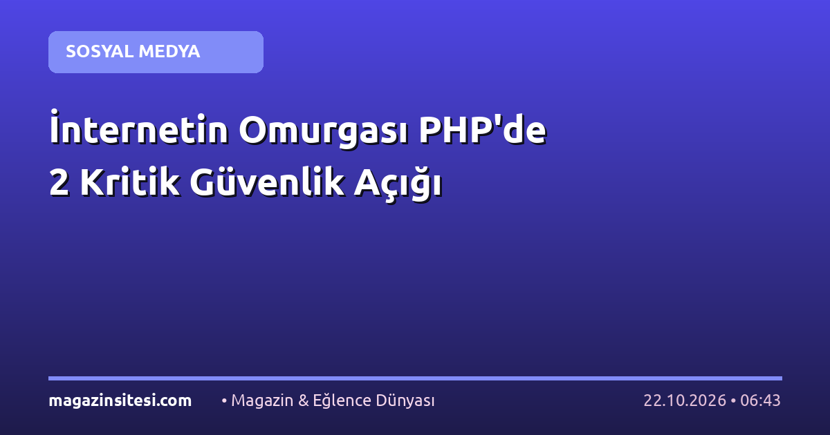 İnternetin Omurgası PHP’de 2 Kritik Güvenlik Açığı