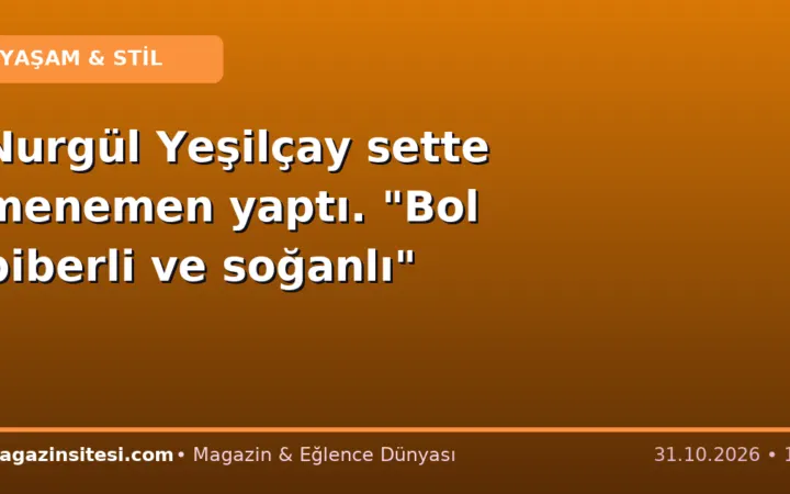 Nurgül Yeşilçay sette menemen yaptı. “Bol biberli ve soğanlı”