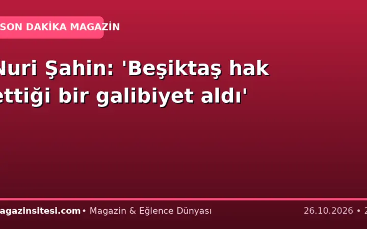 Nuri Şahin: ‘Beşiktaş hak ettiği bir galibiyet aldı’