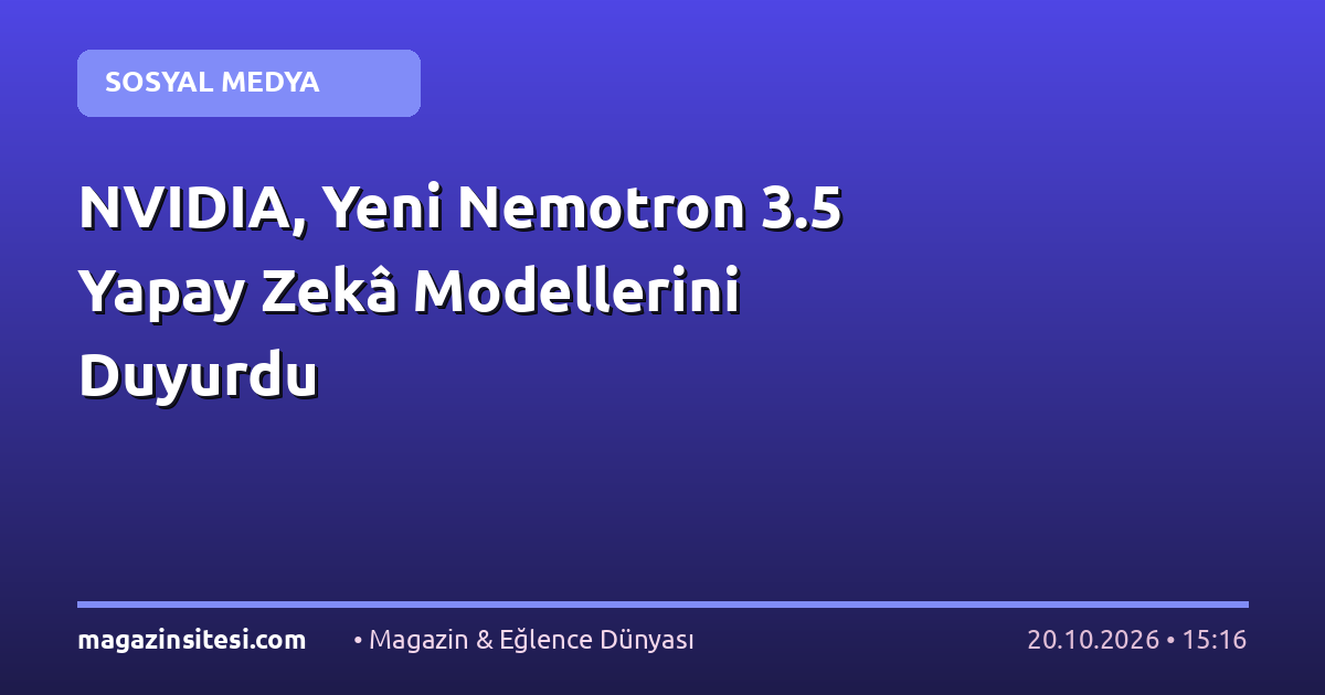NVIDIA, Yeni Nemotron 3.5 Yapay Zekâ Modellerini Duyurdu