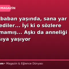 ‘O adam baban yaşında, sana yar olmaz’ dediler… İyi ki o sözlere kulak asmamış… Aşkı da anneliği de doyasıya yaşıyor
