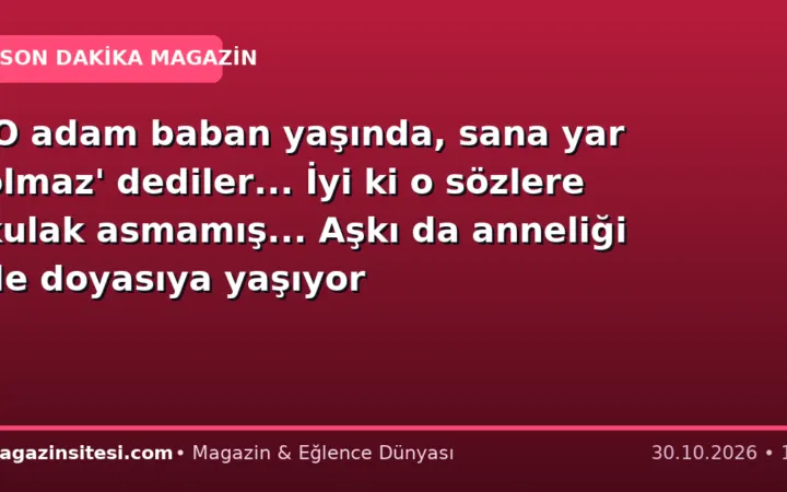 ‘O adam baban yaşında, sana yar olmaz’ dediler… İyi ki o sözlere kulak asmamış… Aşkı da anneliği de doyasıya yaşıyor