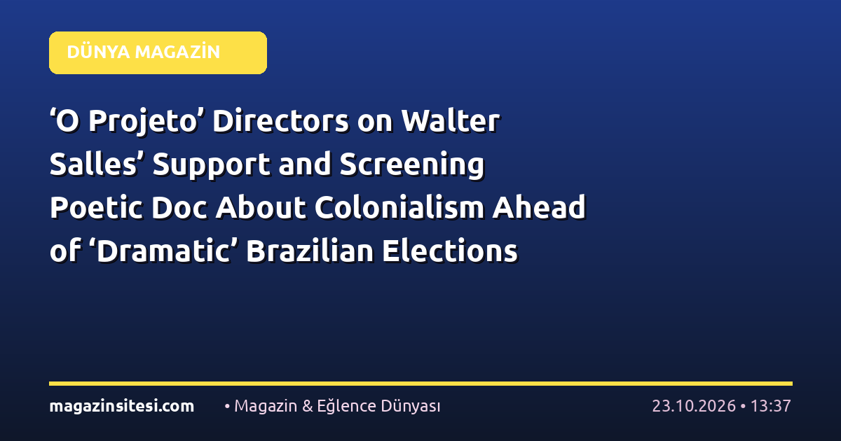 ‘O Projeto’ Directors on Walter Salles’ Support and Screening Poetic Doc About Colonialism Ahead of ‘Dramatic’ Brazilian Elections That Offer a ‘Choice Between Good and Evil’