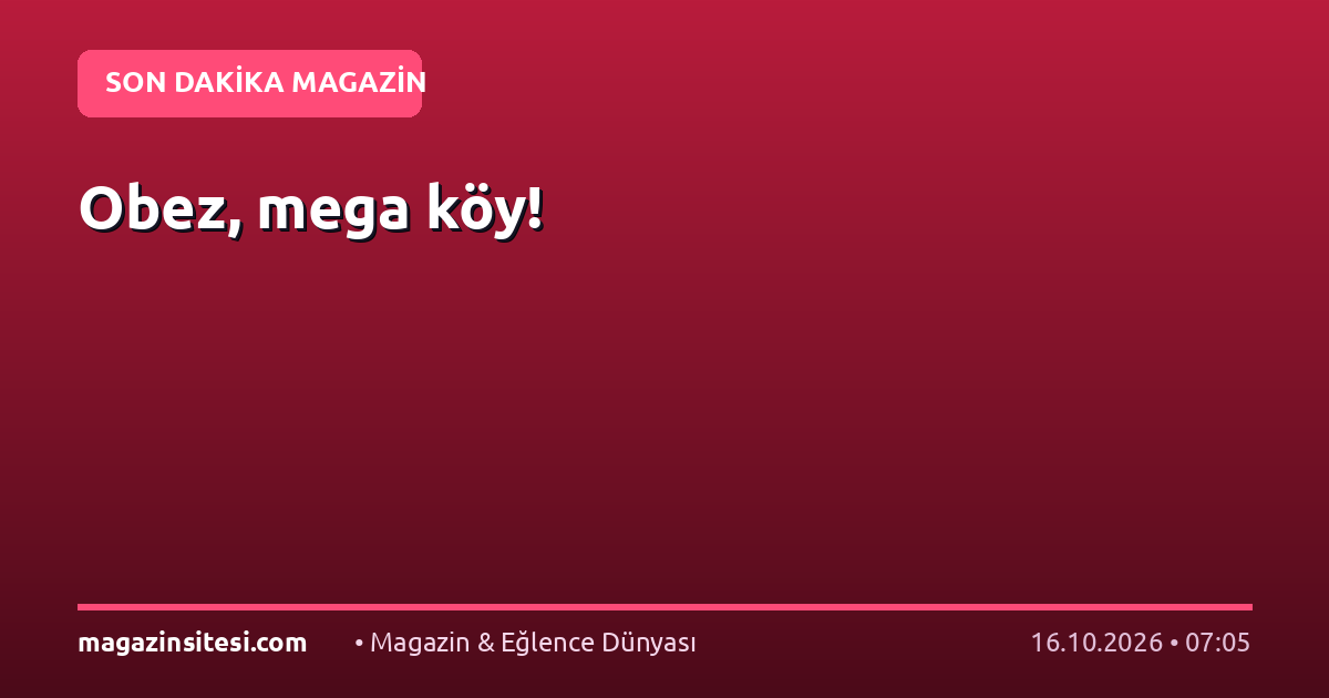 Obez, mega köy!