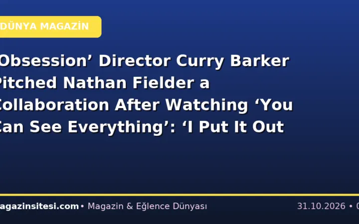 ‘Obsession’ Director Curry Barker Pitched Nathan Fielder a Collaboration After Watching ‘You Can See Everything’: ‘I Put It Out in the Water’