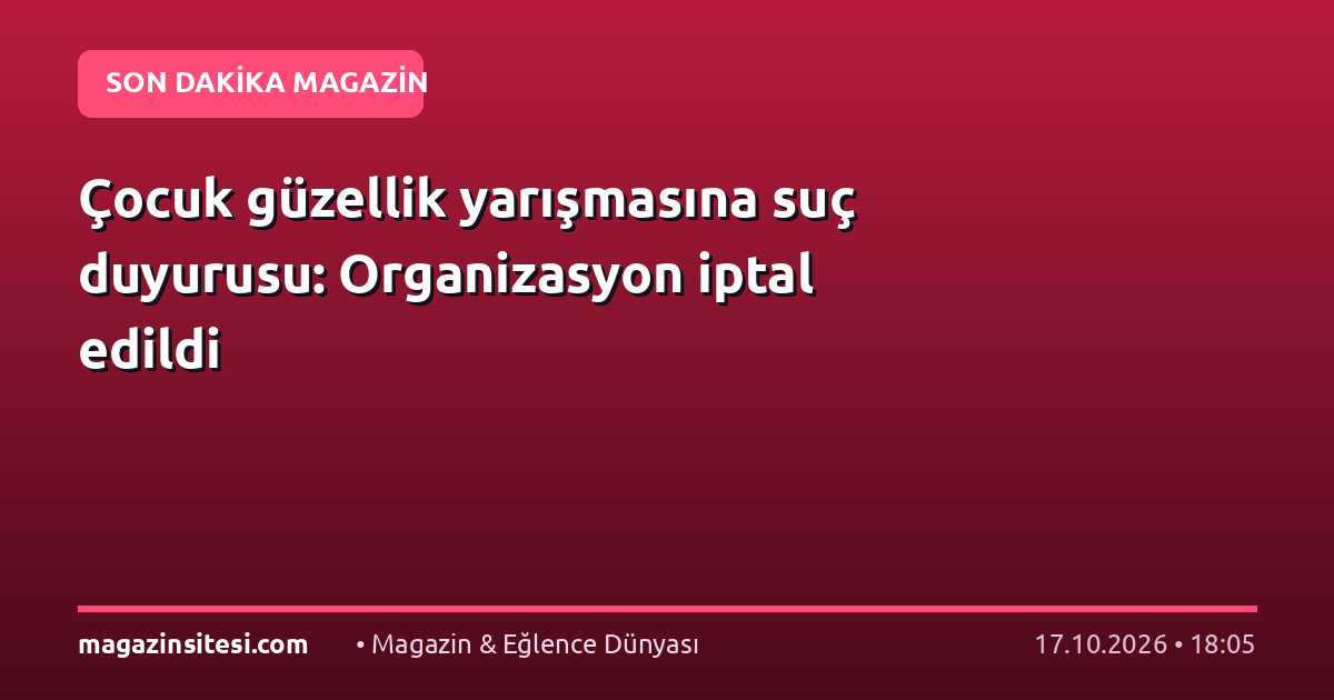 Çocuk güzellik yarışmasına suç duyurusu: Organizasyon iptal edildi