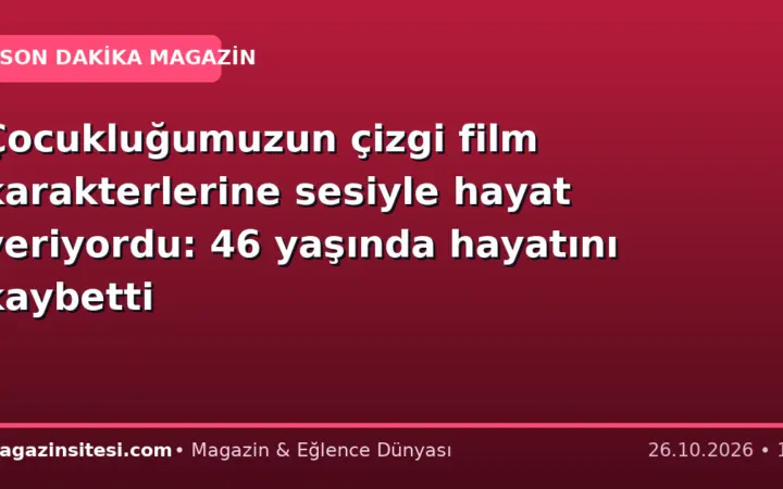 Çocukluğumuzun çizgi film karakterlerine sesiyle hayat veriyordu: 46 yaşında hayatını kaybetti
