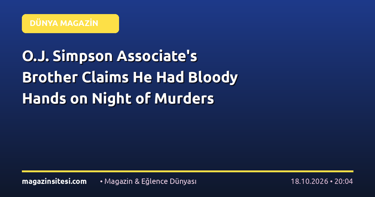 O.J. Simpson Associate’s Brother Claims He Had Bloody Hands on Night of Murders