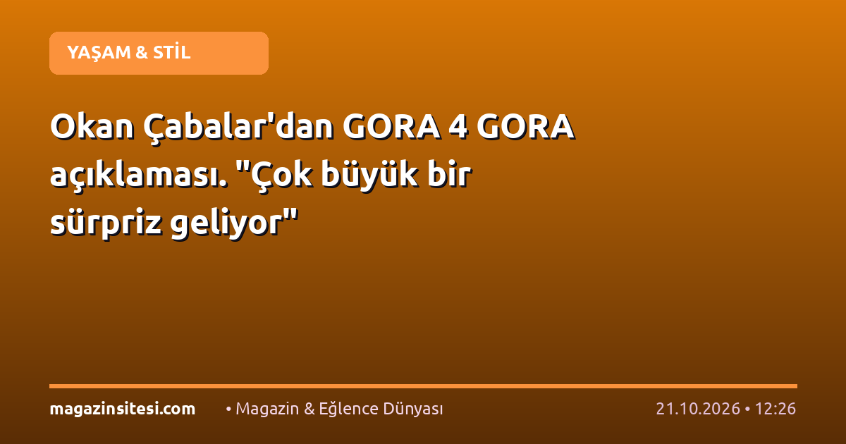 Okan Çabalar’dan GORA 4 GORA açıklaması. “Çok büyük bir sürpriz geliyor”
