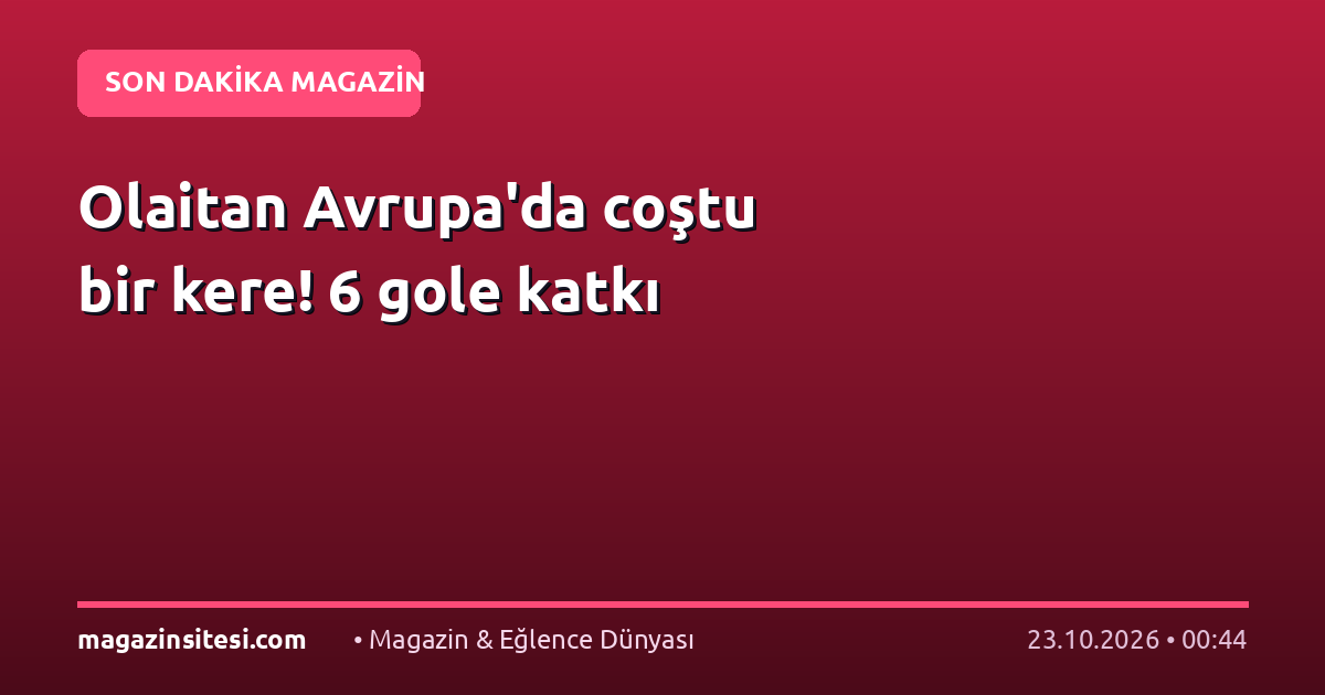 Olaitan Avrupa’da coştu bir kere! 6 gole katkı