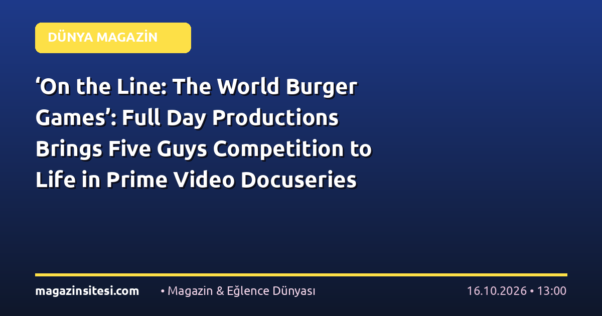 ‘On the Line: The World Burger Games’: Full Day Productions Brings Five Guys Competition to Life in Prime Video Docuseries