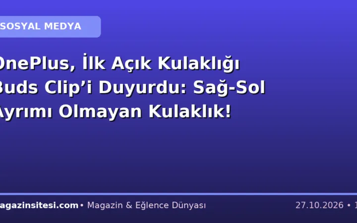 OnePlus, İlk Açık Kulaklığı Buds Clip’i Duyurdu: Sağ-Sol Ayrımı Olmayan Kulaklık!