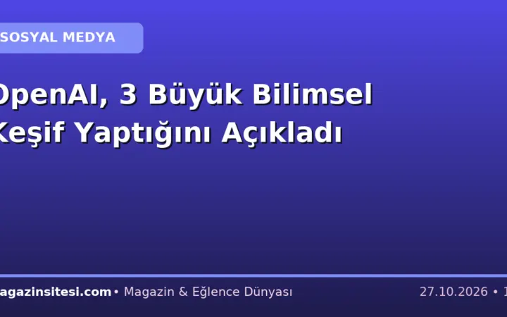 OpenAI, 3 Büyük Bilimsel Keşif Yaptığını Açıkladı
