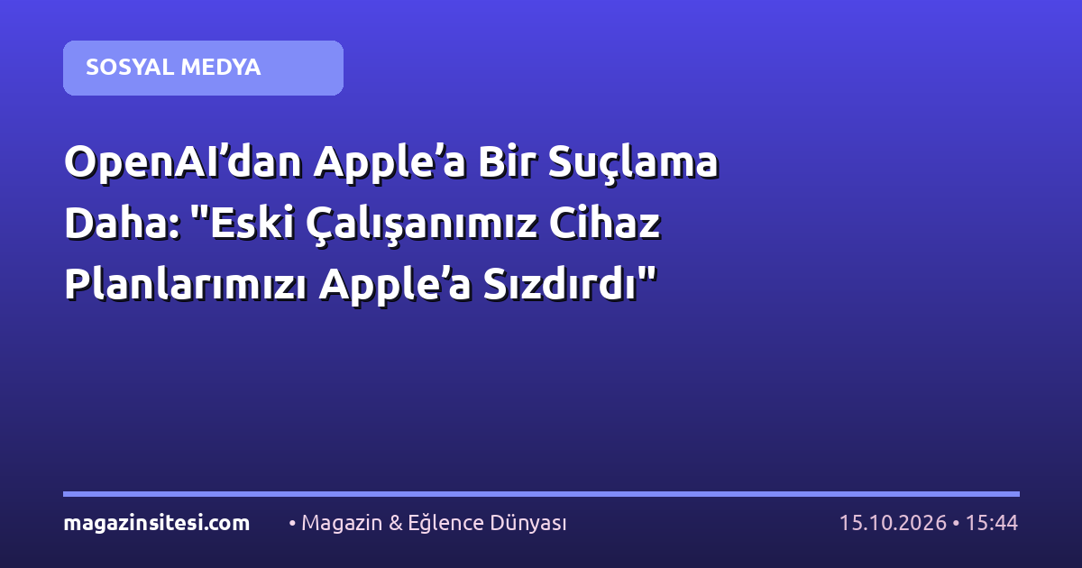 OpenAI’dan Apple’a Bir Suçlama Daha: “Eski Çalışanımız Cihaz Planlarımızı Apple’a Sızdırdı”