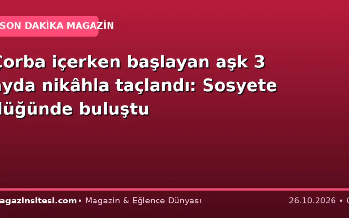 Çorba içerken başlayan aşk 3 ayda nikâhla taçlandı: Sosyete düğünde buluştu