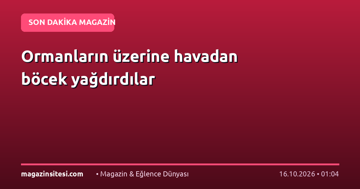 Ormanların üzerine havadan böcek yağdırdılar