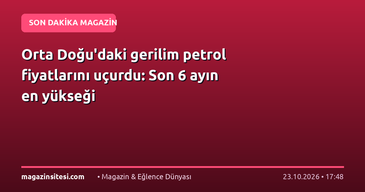 Orta Doğu’daki gerilim petrol fiyatlarını uçurdu: Son 6 ayın en yükseği