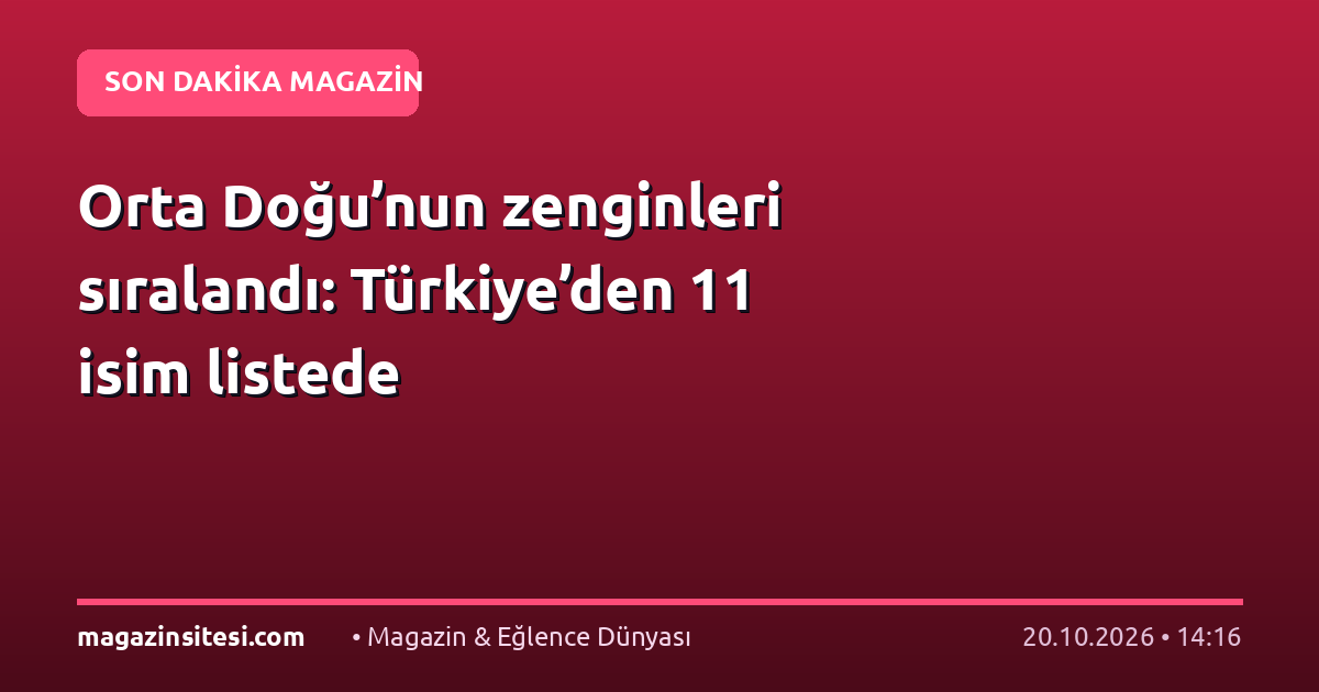 Orta Doğu’nun zenginleri sıralandı: Türkiye’den 11 isim listede