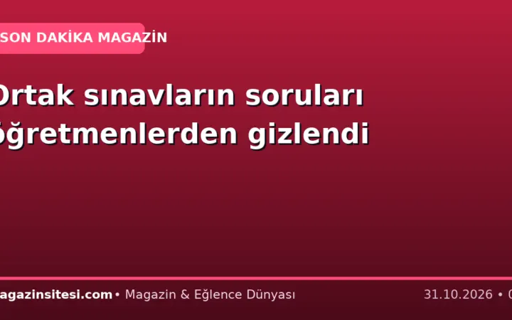 Ortak sınavların soruları öğretmenlerden gizlendi