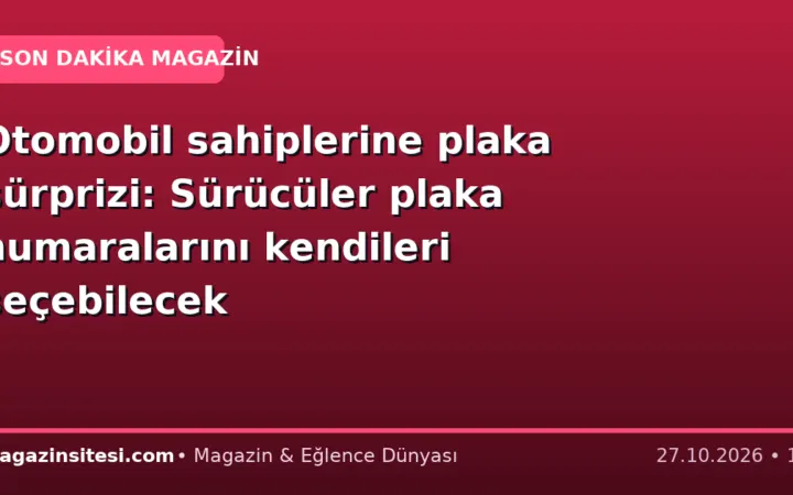 Otomobil sahiplerine plaka sürprizi: Sürücüler plaka numaralarını kendileri seçebilecek
