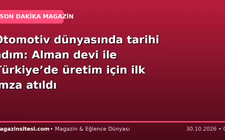 Otomotiv dünyasında tarihi adım: Alman devi ile Türkiye’de üretim için ilk imza atıldı