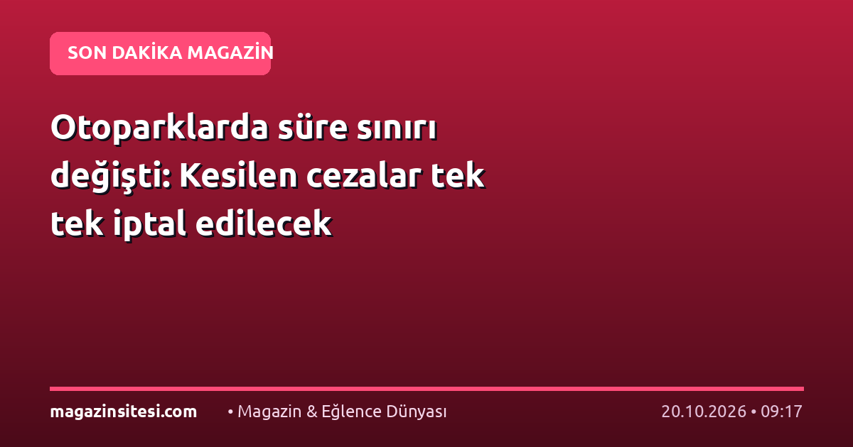 Otoparklarda süre sınırı değişti: Kesilen cezalar tek tek iptal edilecek