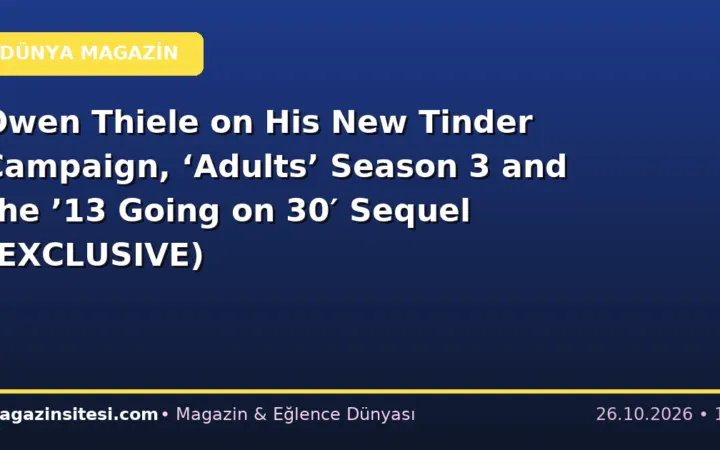 Owen Thiele on His New Tinder Campaign, ‘Adults’ Season 3 and the ’13 Going on 30′ Sequel (EXCLUSIVE)