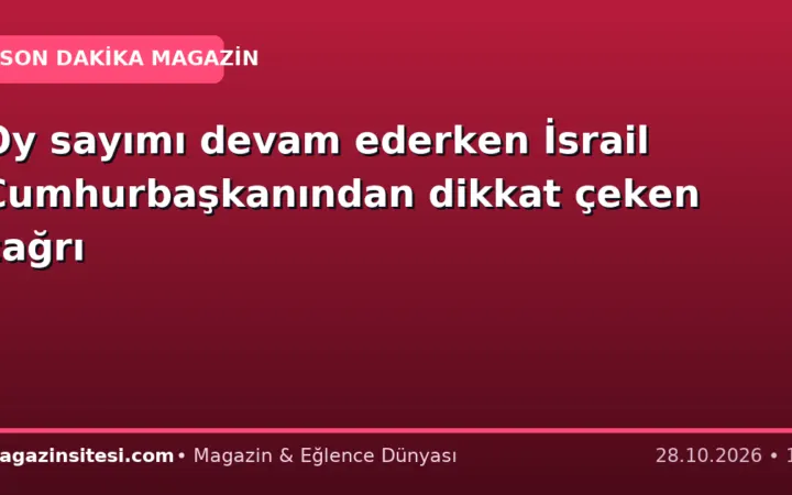 Oy sayımı devam ederken İsrail Cumhurbaşkanından dikkat çeken çağrı