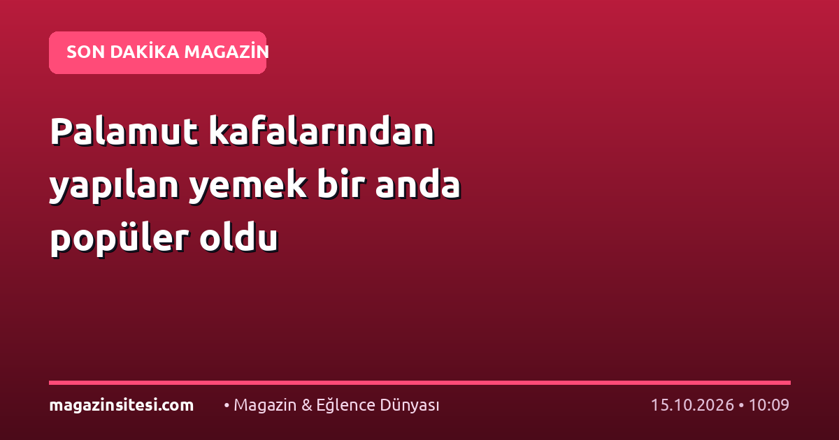 Palamut kafalarından yapılan yemek bir anda popüler oldu