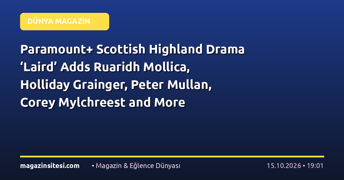 Paramount+ Scottish Highland Drama ‘Laird’ Adds Ruaridh Mollica, Holliday Grainger, Peter Mullan, Corey Mylchreest and More (EXCLUSIVE)