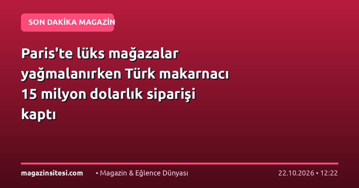 Paris’te lüks mağazalar yağmalanırken Türk makarnacı 15 milyon dolarlık siparişi kaptı