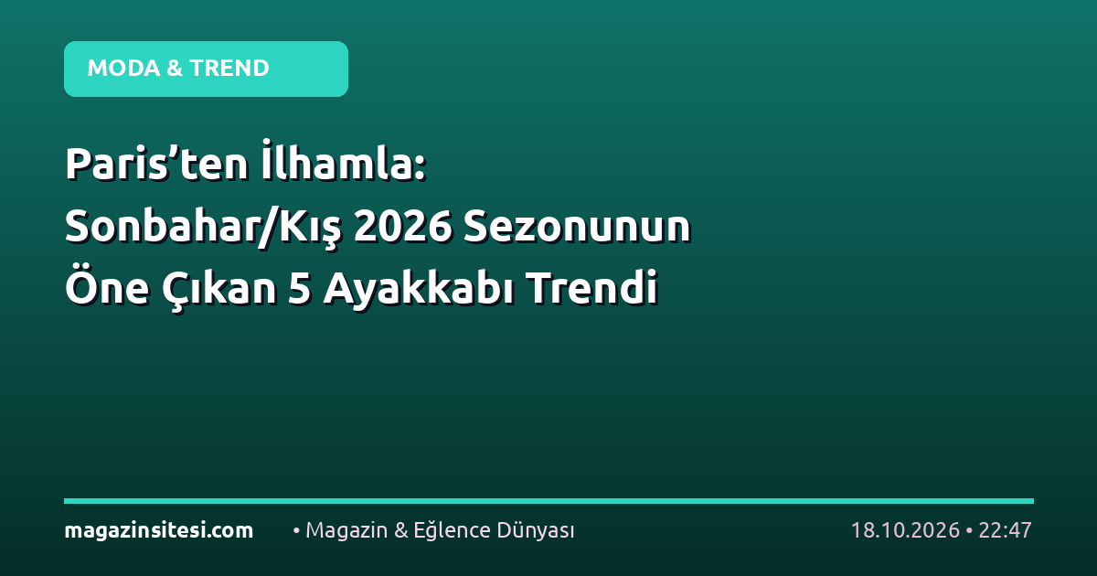 Paris’ten İlhamla: Sonbahar/Kış 2026 Sezonunun Öne Çıkan 5 Ayakkabı Trendi