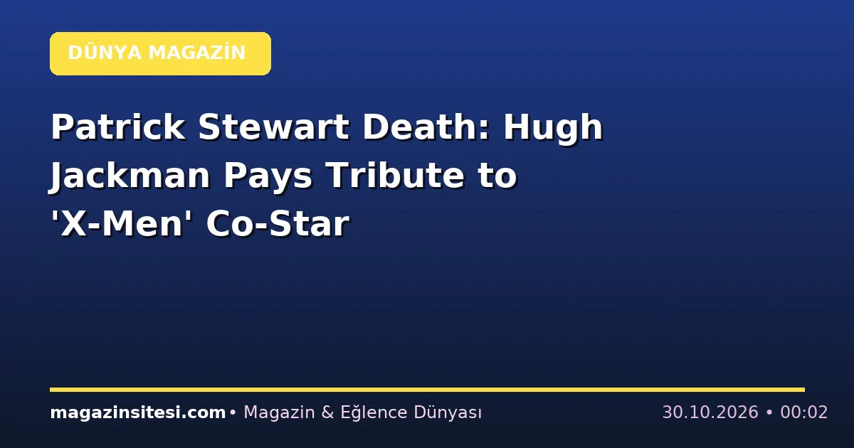 Patrick Stewart Death: Hugh Jackman Pays Tribute to ‘X-Men’ Co-Star