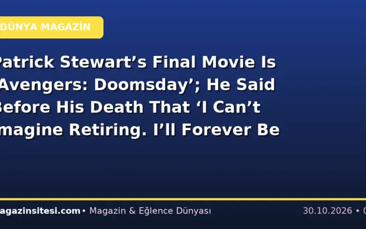 Patrick Stewart’s Final Movie Is ‘Avengers: Doomsday’; He Said Before His Death That ‘I Can’t Imagine Retiring. I’ll Forever Be an Actor’