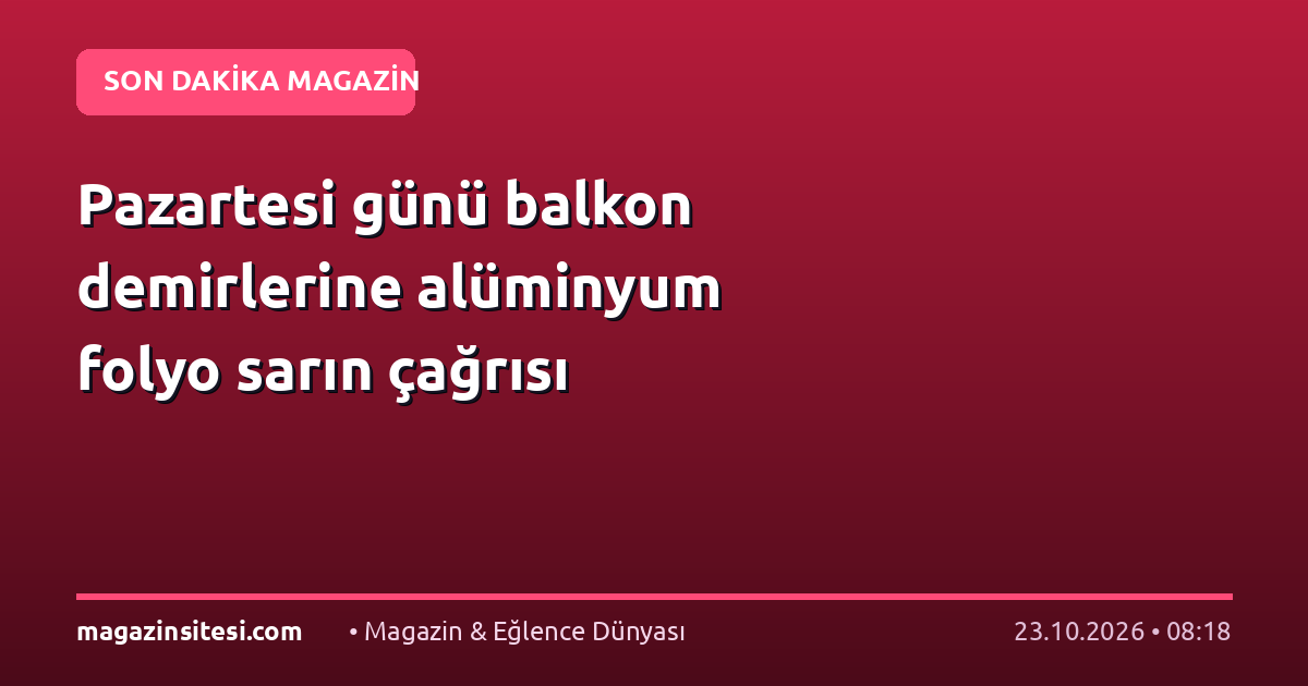 Pazartesi günü balkon demirlerine alüminyum folyo sarın çağrısı