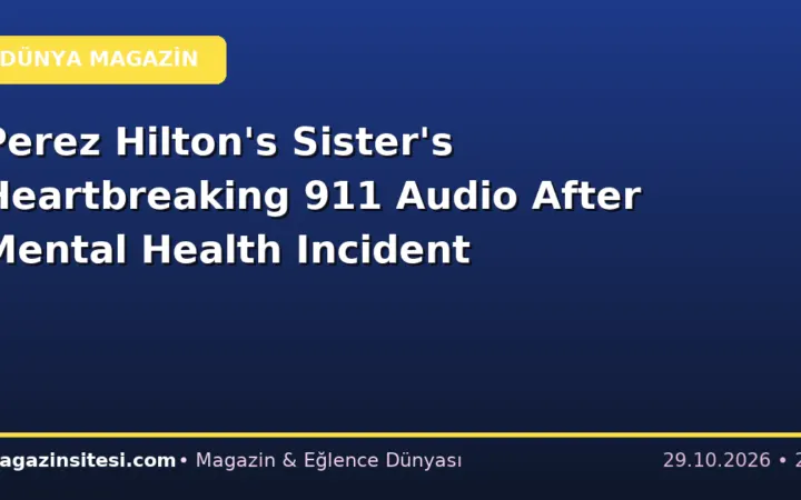 Perez Hilton’s Sister’s Heartbreaking 911 Audio After Mental Health Incident