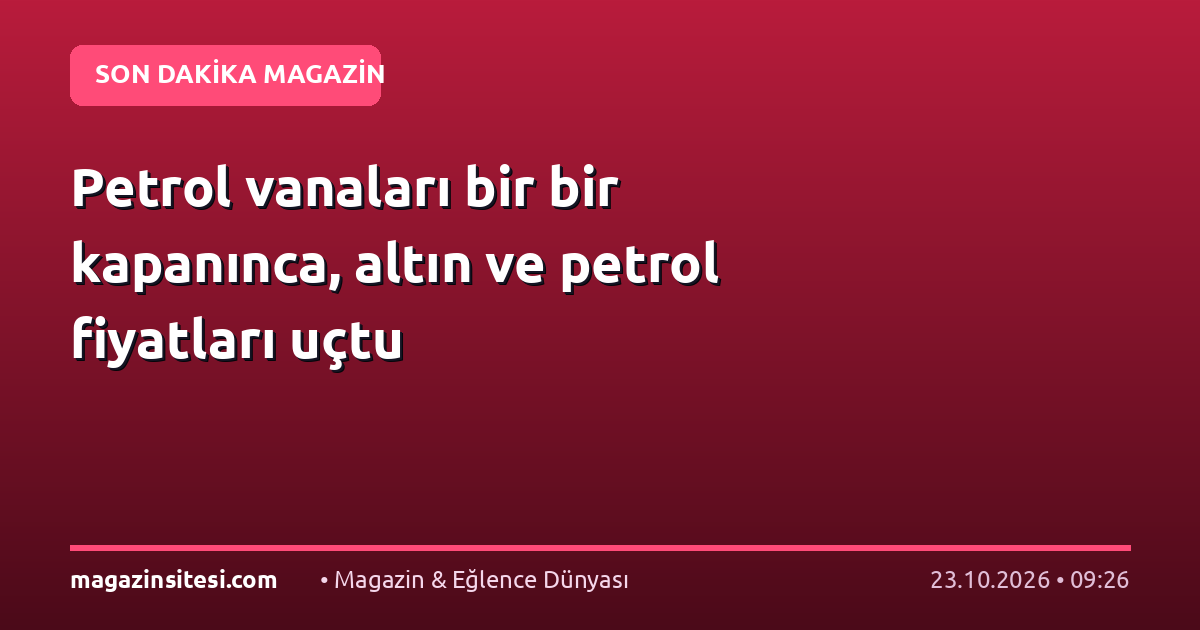 Petrol vanaları bir bir kapanınca, altın ve petrol fiyatları uçtu