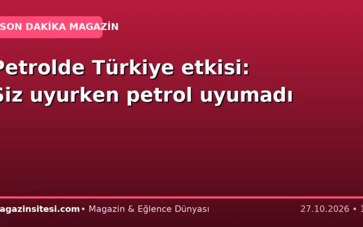 Petrolde Türkiye etkisi: Siz uyurken petrol uyumadı