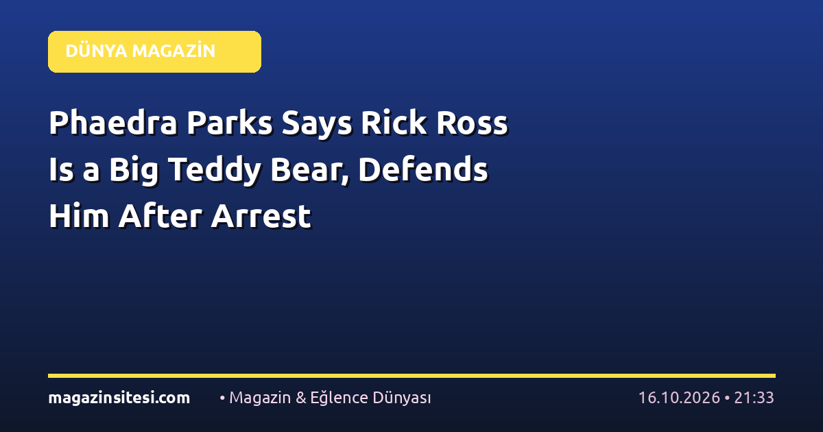 Phaedra Parks Says Rick Ross Is a Big Teddy Bear, Defends Him After Arrest
