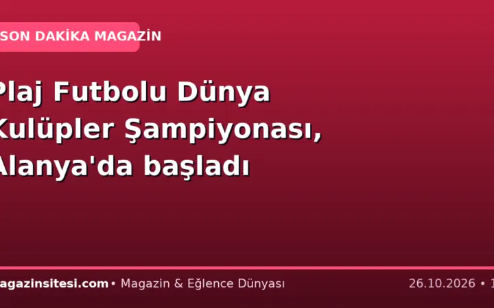 Plaj Futbolu Dünya Kulüpler Şampiyonası, Alanya’da başladı