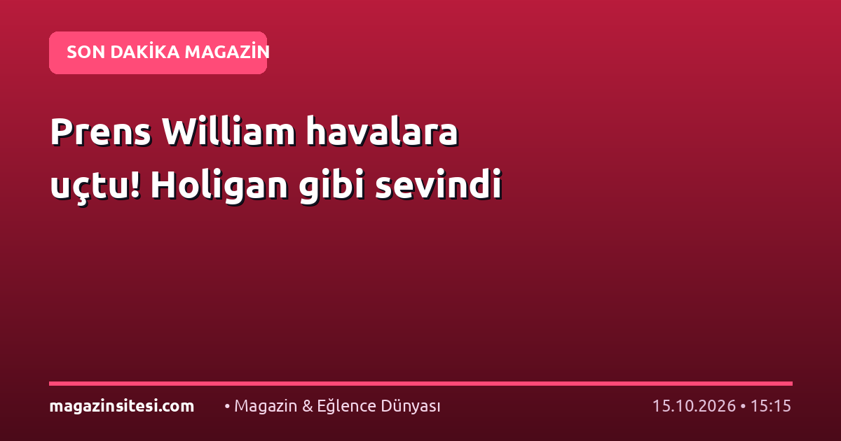 Prens William havalara uçtu! Holigan gibi sevindi