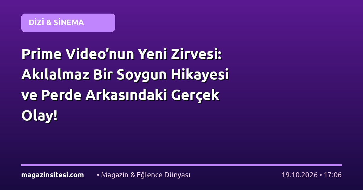 Prime Video’nun Yeni Zirvesi: Akılalmaz Bir Soygun Hikayesi ve Perde Arkasındaki Gerçek Olay!
