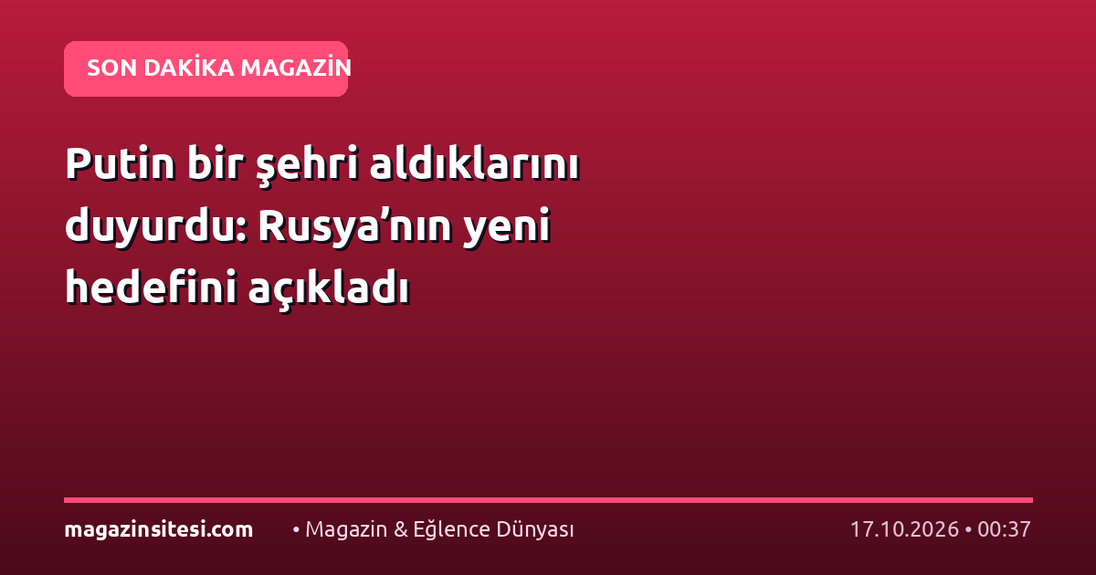 Putin bir şehri aldıklarını duyurdu: Rusya’nın yeni hedefini açıkladı