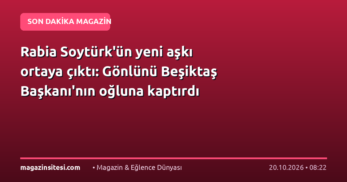 Rabia Soytürk’ün yeni aşkı ortaya çıktı: Gönlünü Beşiktaş Başkanı’nın oğluna kaptırdı