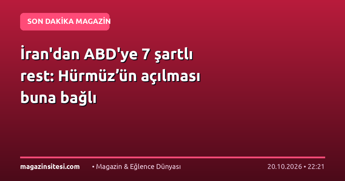 İran’dan ABD’ye 7 şartlı rest: Hürmüz’ün açılması buna bağlı