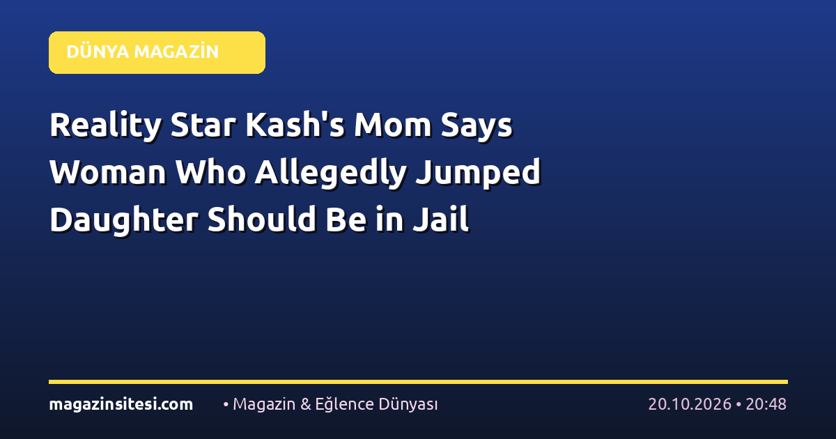 Reality Star Kash’s Mom Says Woman Who Allegedly Jumped Daughter Should Be in Jail