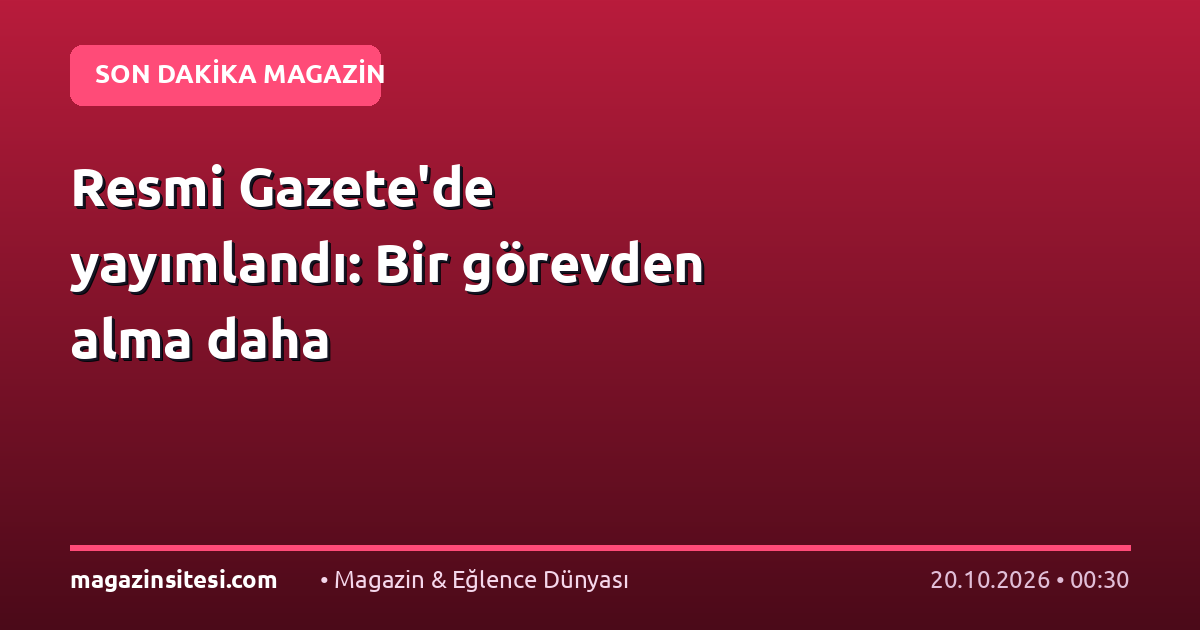 Resmi Gazete’de yayımlandı: Bir görevden alma daha