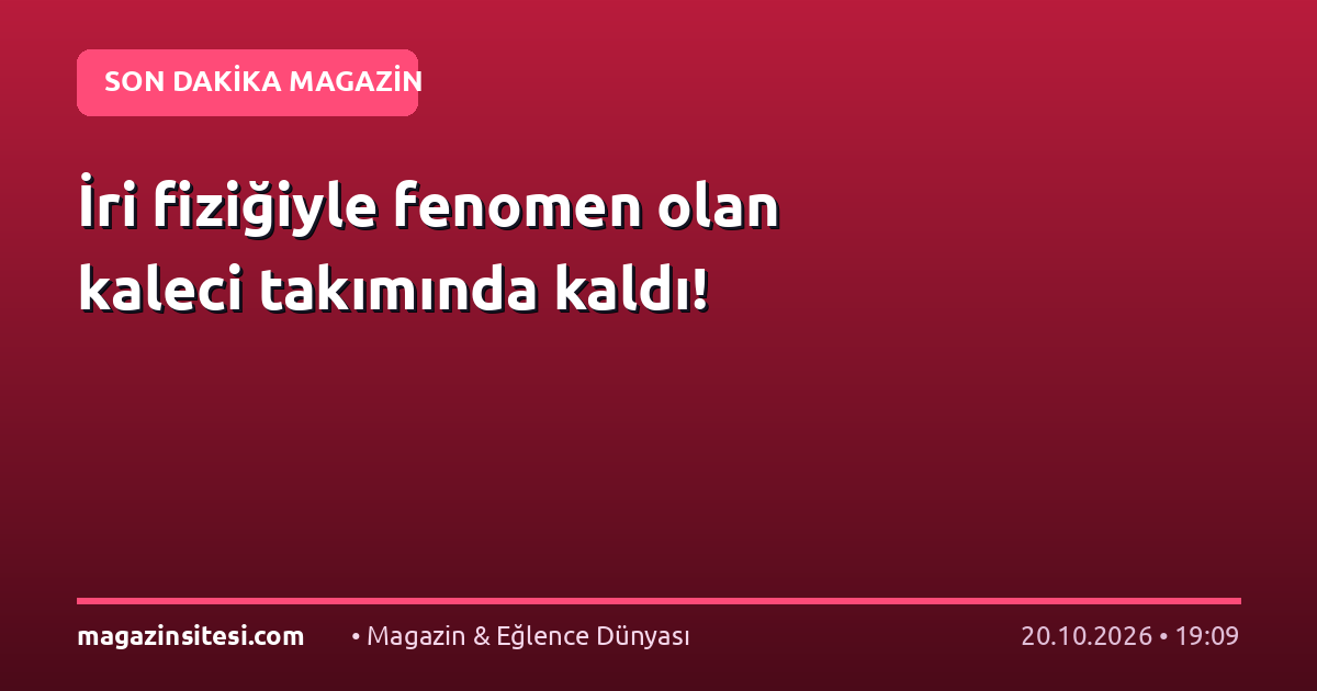İri fiziğiyle fenomen olan kaleci takımında kaldı!