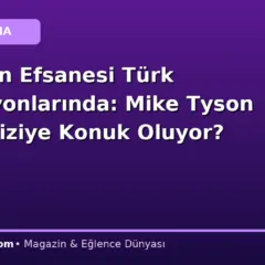 Ringlerin Efsanesi Türk Televizyonlarında: Mike Tyson Hangi Diziye Konuk Oluyor?